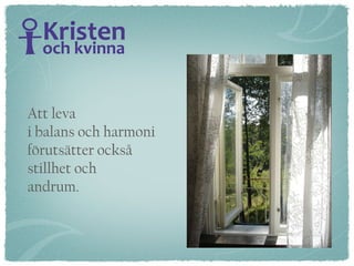 Att leva  i balans och harmoni förutsätter också  stillhet och andrum.  