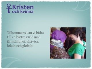 Tillsammans kan vi bidra till en bättre värld med  jämställdhet, rättvisa,  lokalt och globalt 