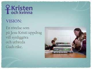En rörelse  som  på Jesu Kristi uppdrag  vill synliggöra  och utbreda  Guds rike . VISION: 