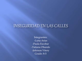 Integrantes:
-Luna Arias
-Paula Escobar
-Tatiana Obando
-Jeferson Vitery
Grado: 8-5
 
