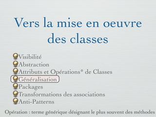 Pattern méta.   Packages   Itérations   Séquences      Archi.   Classes.   BD.


   Classe identiﬁée comme «entité»…
        Implémentations des attributs, généralisations,
        et associations sous forme de tables
                                                                       --
                                                      -- Structure de la table `personnel`
                                                                       --

                                                    CREATE TABLE `personnel` (
                                               `nom` varchar(15) NOT NULL default '',
                                                 `prenom` varchar(15) default NULL,
                                                           `adresse` longtext,
                                                `telephone` varchar(12) default NULL,
                                                       PRIMARY KEY (`nom`)
                                                                   );



 Identiﬁcation des clefs primaires (ici utilisation de stéréotype)
03/11                                        79 /88
 