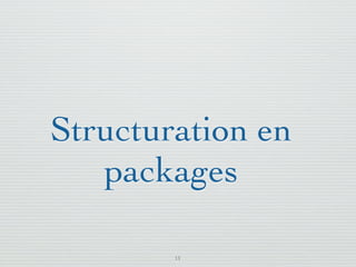 Pattern méta.   Packages   Itérations   Séquences   Archi.   Classes.   BD.


                Structuration en packages




03/11                                        20 /88
 