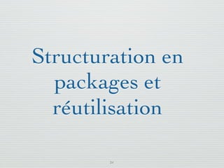 Pattern méta.   Packages   Itérations   Séquences   Archi.   Classes.   BD.


                     Scenario et réiﬁcation




                Des “classes” d’implémentation sont identiﬁées.
03/11                                        33 /88
 