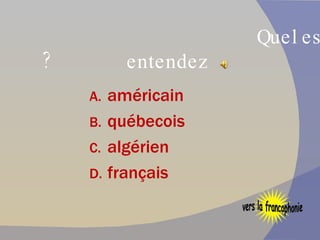 Quel est l’accent que vous entendez ? américain québecois algérien français vers la francophonie 