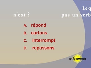 Lequel de ces mots français n'est   pas un verbe ? répond  cartons interrompt repassons vers la francophonie 