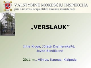 „ VERSLAUK” Irina Kluga, Jūratė Znamenskaitė, Jovita Bendikienė 2011 m ., Vilnius, Kaunas, Klaipėda 