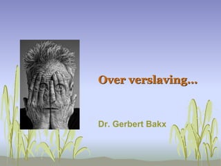 Over verslaving…

Dr. Gerbert Bakx

 