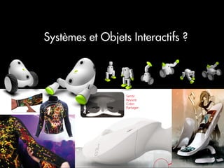 Systèmes et Objets Interactifs ?




                                                      2
                                                      _
Vers le Living Objects Design
                                                      63
 