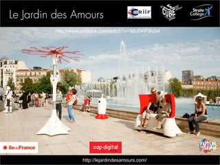 Le Jardin des Amours
                           http://www.youtube.com/watch?v=9BJ0mFlAcb4




                                                                        63
                                                                        _
Vers le Living Objects Design        http://lejardindesamours.com/      63
 