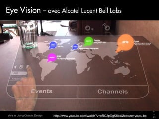 Eye Vision – avec Alcatel Lucent Bell Labs




                                                                                              67
                                                                                              _
Vers le Living Objects Design   http://www.youtube.com/watch?v=eRC2pGgK8as&feature=youtu.be   63
 