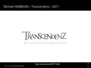 Michael HARBOUN – Transcendenz – 2011




                                                            68
                                http://vimeo.com/25771444   _
Vers le Living Objects Design
                                                            63
 