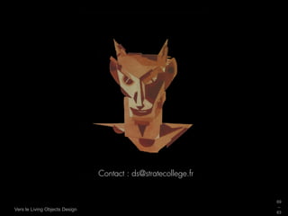 Contact : ds@stratecollege.fr


                                                                69
                                                                _
Vers le Living Objects Design
                                                                63
 