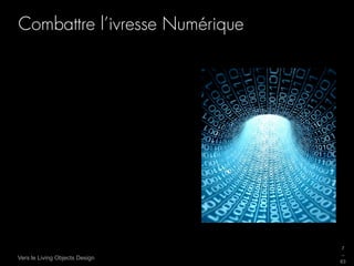 Combattre l’ivresse Numérique




                                7
                                _
Vers le Living Objects Design
                                63
 