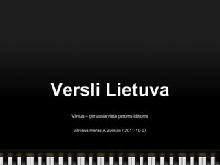 Versli Lietuva Vilnius – geriausia vieta geroms idėjoms Vilniaus meras A.Zuokas / 2011-10-07 