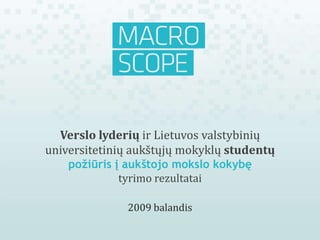 Verslo lyderių ir Lietuvos valstybinių
universitetinių aukštųjų mokyklų studentų
    požiūris į aukštojo mokslo kokybę
              tyrimo rezultatai

              2009 balandis
 