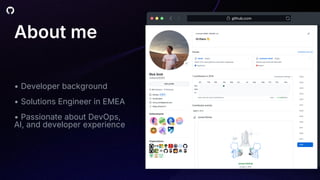 About me
• Developer background
• Solutions Engineer in EMEA
• Passionate about DevOps,
AI, and developer experience
 