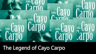 The Legend of Cayo Carpo
 