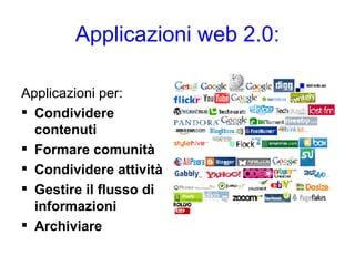 Applicazioni web 2.0: Applicazioni per: Condividere contenuti Formare comunità Condividere attività Gestire il flusso di informazioni Archiviare 