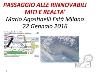PASSAGGIO ALLE RINNOVABILI
MITI E REALTA’
Mario Agostinelli Està Milano
22 Gennaio 2016
1
 