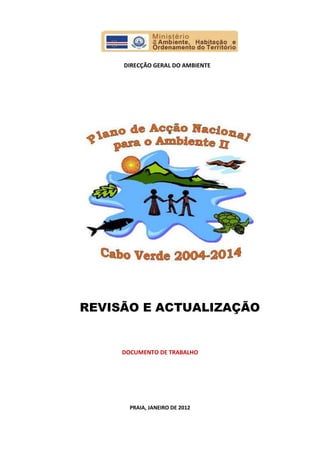 DIRECÇÃO GERAL DO AMBIENTE




REVISÃO E ACTUALIZAÇÃO


     DOCUMENTO DE TRABALHO




       PRAIA, JANEIRO DE 2012
 