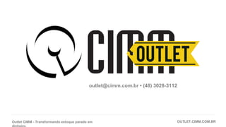 Outlet CIMM - Transformando estoque parado em OUTLET.CIMM.COM.BR
outlet@cimm.com.br • (48) 3028-3112
 