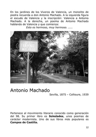 12
En los jardines de los Viveros de Valencia, un monolito de
piedra recuerda a don Antonio Machado. A la izquierda figura...