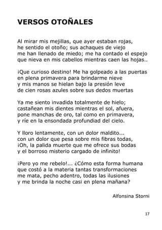 17
VERSOS OTOÑALES
Al mirar mis mejillas, que ayer estaban rojas,
he sentido el otoño; sus achaques de viejo
me han llenad...