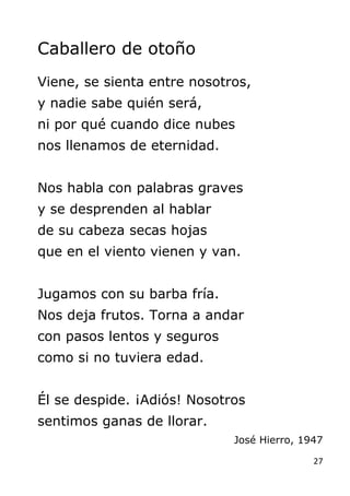 27
Caballero de otoño
Viene, se sienta entre nosotros,
y nadie sabe quién será,
ni por qué cuando dice nubes
nos llenamos ...