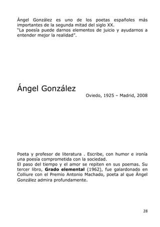 28
Ángel González es uno de los poetas españoles más
importantes de la segunda mitad del siglo XX.
“La poesía puede darnos...