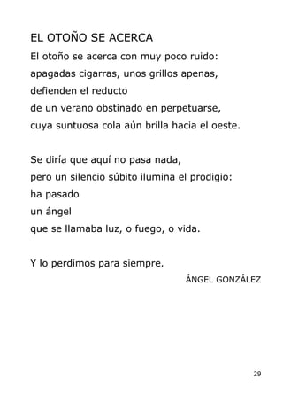 29
EL OTOÑO SE ACERCA
El otoño se acerca con muy poco ruido:
apagadas cigarras, unos grillos apenas,
defienden el reducto
...