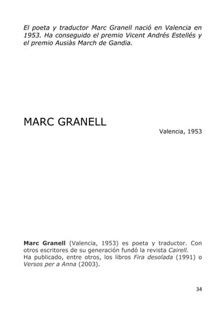 34
El poeta y traductor Marc Granell nació en Valencia en
1953. Ha conseguido el premio Vicent Andrés Estellés y
el premio...