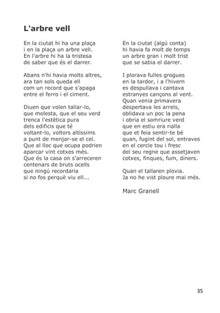 35
L'arbre vell
En la ciutat hi ha una plaça
i en la plaça un arbre vell.
En l'arbre hi ha la tristesa
de saber que és el ...