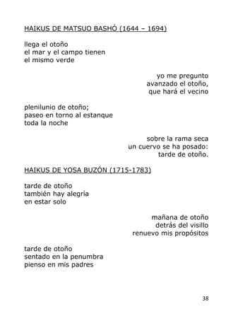 38
HAIKUS DE MATSUO BASHÓ (1644 – 1694)
llega el otoño
el mar y el campo tienen
el mismo verde
yo me pregunto
avanzado el ...