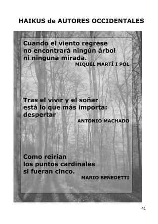 41
HAIKUS de AUTORES OCCIDENTALES
Cuando el viento regrese
no encontrará ningún árbol
ni ninguna mirada.
MIQUEL MARTÍ I PO...