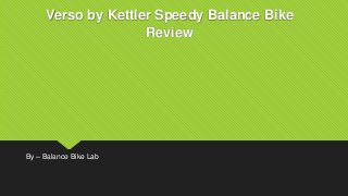 Verso by Kettler Speedy Balance Bike
Review
By – Balance Bike Lab
 