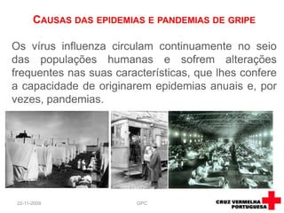 Gripe Aviária ou gripe das aves é uma doença causada por uma variedade do vírus Influenza (H5N1). O vírus é hospedado por aves, mas pode infectar outros mamíferos, incluindo o Homem.Esta Gripe propagou-se por uma grande parte do mundo, mas actualmente concentra-se no Sudoeste Asiático.No total foram atingidos 15 paísese infectadas 436 pessoas com 262 mortes.O Vírus da Gripe das aves mantem-seactual.08-09-2009GPC