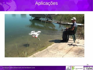 24
1º Fórum Latino-Americano de Hardware Livre1º Fórum Latino-Americano de Hardware Livre
Aplicações