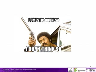 28
1º Fórum Latino-Americano de Hardware Livre1º Fórum Latino-Americano de Hardware Livre