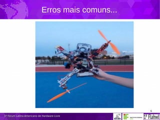 6
1º Fórum Latino-Americano de Hardware Livre1º Fórum Latino-Americano de Hardware Livre
Erros mais comuns...