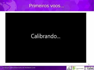 7
1º Fórum Latino-Americano de Hardware Livre1º Fórum Latino-Americano de Hardware Livre
Primeiros voos...