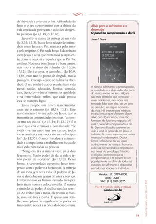 19
VidaPastoral•ano56•nº-305
de liberdade e amor até o fim. A liberdade de
Jesus e o seu compromisso com a defesa da
vida ameaçada provocam o ódio dos dirigen-
tes judaicos (Jo 7,1.19; 8,37.40).
Jesus é livre diante da entrega de sua vida
(Jo 3,35; 13,3). Existe forte relação de intimi-
dade entre Jesus e o Pai, marcada pelo amor
e pelo respeito. O Pai nada força. É da relação
entre Jesus e o Pai que brota nova relação en-
tre Jesus e aquelas e aqueles que o Pai lhe
confiou. Notemos bem: Jesus é o bom pastor,
mas não é o dono do rebanho (Jo 10,29;
17,12). Ele é a porta, o caminho... (Jo 10,9;
14,6). Jesus não é o ponto de chegada, mas a
passagem. O seu pastoreio se realiza na liber-
dade. O seu sonho é que os seus tenham vida
plena: saúde, educação, família, comida,
casa, lazer, convivência humana na igualdade
e na fraternidade; enfim, que cada pessoa
viva de maneira digna.
Jesus propõe um único mandamento:
amar até o extremo (Jo 10,18; 13,1). Esse
mandamento é vivenciado por Jesus, que o
transmite às comunidades joaninas: “amem-
-se uns aos outros” (Jo 13,34; 15,12.17). É o
amor que cria e renova a comunidade: “Se
vocês tiverem amor uns aos outros, todos
vão reconhecer que vocês são meus discípu-
los” (Jo 13,35). O amor fortalece a comuni-
dade e a impulsiona a trabalhar em busca de
mais vida para todas as pessoas.
“Ninguém tira a minha vida; eu a dou
livremente. Tenho poder de dar a vida e te-
nho poder de recebê-la” (Jo 10,18). Dessa
forma, a comunidade apresenta Jesus rom-
pendo com o poder e a hierarquia. A entrega
de sua vida gera nova vida. O poderio de Je-
sus se desdobra em gestos de amor e serviço.
Lembremo-nos da famosa cena do lava-pés:
Jesus tira o manto e coloca a toalha. O manto
é símbolo do poder. A toalha significa servi-
ço. Ao voltar para a mesa, ele retoma o man-
to, mas não tira a toalha. É apenas um deta-
lhe, mas pleno de significado: o poder só
tem sentido se está a serviço do bem comum.
Imagensmeramenteilustrativas.
VISITE NOSSA LOJA VIRTUAL
paulus.com.br
Vendas: (11) 3789-4000
0800-164011
SAC: (11) 5087-3625
Alívio para o sofrimento e a
depressão
O papel da compreensão e da fé
A dor e o sofrimento, a preocupação,
a ansiedade e a depressão são parte
da vida humana na terra. Alguns
são mais afetados que outros por
esses problemas, mas todos nós
temos de lidar com eles, de um jeito
ou de outro, em algum momento
da vida. Há intervenções médicas
e psiquiátricas que oferecem algum
alívio por algum tempo, mas não
fornecem de fato uma resposta. Aí
está o papel da compreensão e da
fé. Sem uma filosofia coerente de
vida e uma fé profunda em Deus, o
indivíduo fica sem esperança e muitas
vezes cai no desespero. Doutor
Drane, valendo-se de seu vasto
conhecimento da natureza humana
e de sua extraordinária competência
nas áreas da psicologia, filosofia
e religião, demonstra que a
compreensão e a fé podem ter um
papel potente no alívio de todas as
espécies de sofrimento e depressão
em todas as idades do indivíduo.
James F. Drane
264págs.
 