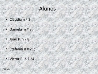 Alunos
  • Cláudia n º 2;

  • Daniela n º 3;

  • João P. n º 8;

  • Stefanni n º 21;

  • Victor R. n º 24.

Cláudia
 