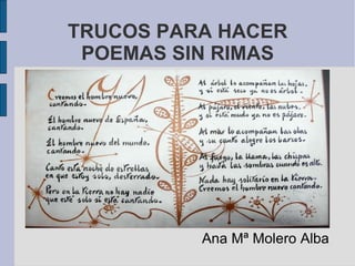 TRUCOS PARA HACER POEMAS SIN RIMAS <ul><li>Ana Mª Molero Alba </li></ul>