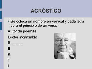 ACRÓSTICO <ul><li>Se coloca un nombre en vertical y cada letra será el principio de un verso:  </li></ul><ul><li>A utor de...