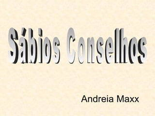 Andreia Maxx Sábios Conselhos 