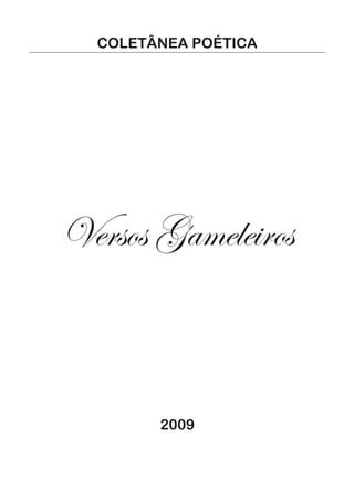 COLETÂNEA POÉTICA




Versos Gameleiros



        2009
 