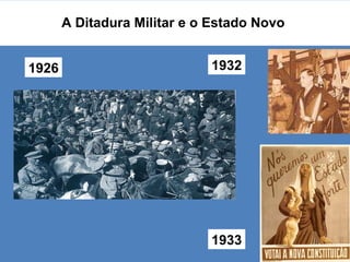 A Ditadura Militar e o Estado Novo  1926 1932 1933 
