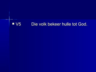  V5V5 Die volk bekeer hulle tot God.Die volk bekeer hulle tot God.
 