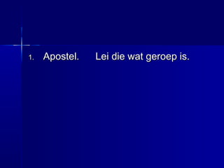 1.1. Apostel.Apostel. Lei die wat geroep is.Lei die wat geroep is.
 