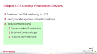 Beispiel: UCS Desktop Virtualization Services
Basierend auf Virtualisierung in UCS
Life Cycle Management virtueller Deskto...